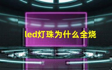 led灯珠为什么全烧了 led灯珠怎么测试好坏